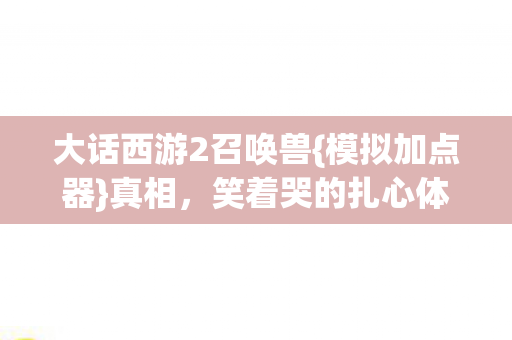 大话西游2召唤兽{模拟加点器}真相，笑着哭的扎心体验