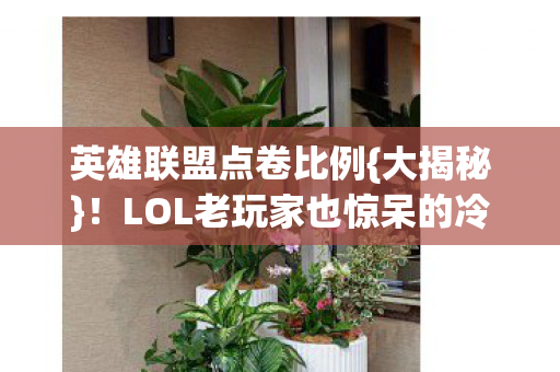 英雄联盟点卷比例{大揭秘}！LOL老玩家也惊呆的冷知识