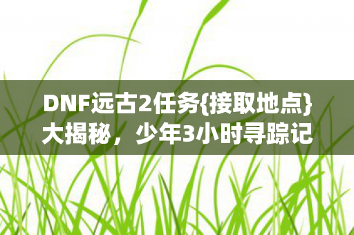 DNF远古2任务图片