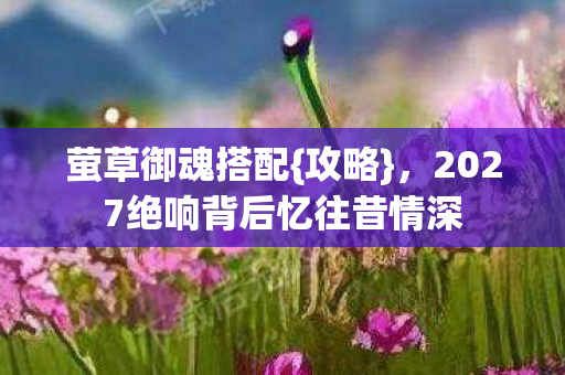 2027绝响背后忆往昔情深图片