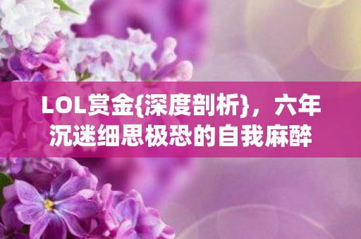LOL赏金{深度剖析}，六年沉迷细思极恐的自我麻醉