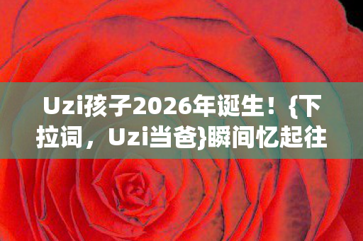 Uzi孩子2026年诞生图片