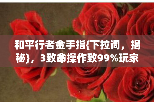 3致命操作致99图片