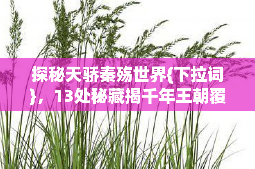 13处秘藏揭千年王朝覆灭谜图片