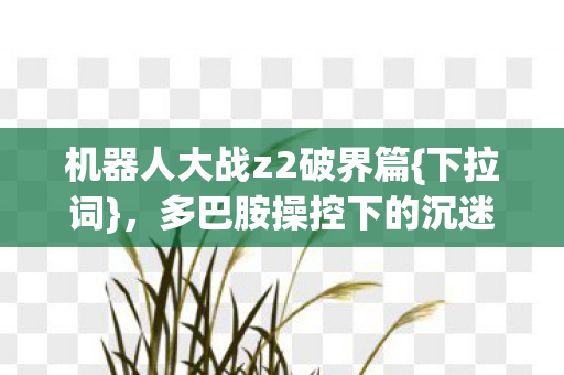 多巴胺操控下的沉迷陷阱实录图片