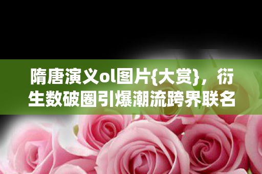 衍生数破圈引爆潮流跨界联名图片