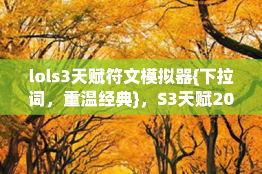 lols3天赋符文模拟器{下拉词,重温经典},S3天赋2026再现? lols3天赋符文模拟器{下拉词,重温经典},S3天赋2026再现?