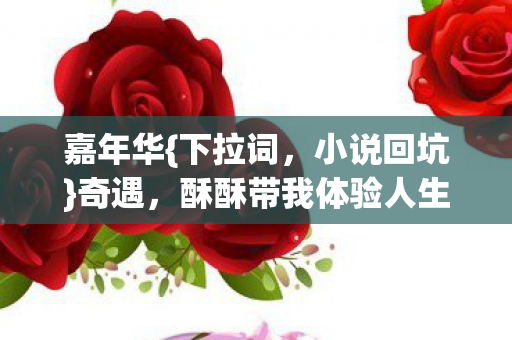 嘉年华{下拉词,小说回坑}奇遇,酥酥带我体验人生过山车 嘉年华{下拉词,小说回坑}奇遇,酥酥带我体验人生过山车