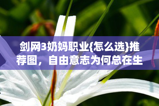 剑网3奶妈职业{怎么选}推荐图,自由意志为何总在生死线外? 剑网3奶妈职业{怎么选}推荐图,自由意志为何总在生死线外?