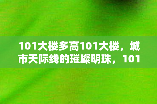101大楼多高101大楼图片