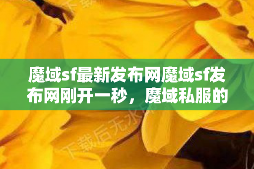 魔域sf最新发布网魔域sf发布网刚开一秒图片