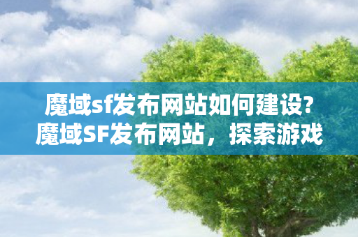 魔域SF发布网站的建设与无限可能图片