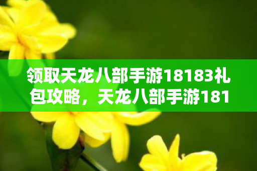 领取天龙八部手游18183礼包攻略图片
