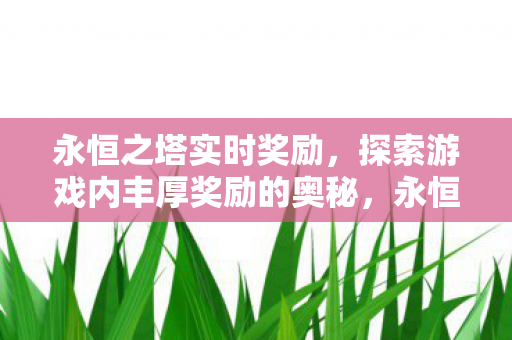 探索游戏内丰厚奖励的奥秘图片