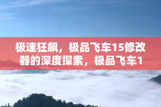 极品飞车15修改器的深度探索图片