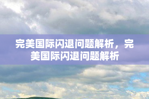 完美国际闪退问题解析图片