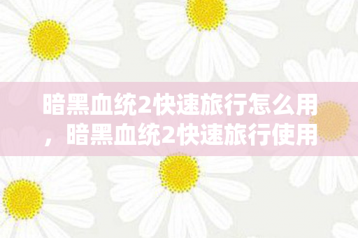 暗黑血统2快速旅行使用方法图片