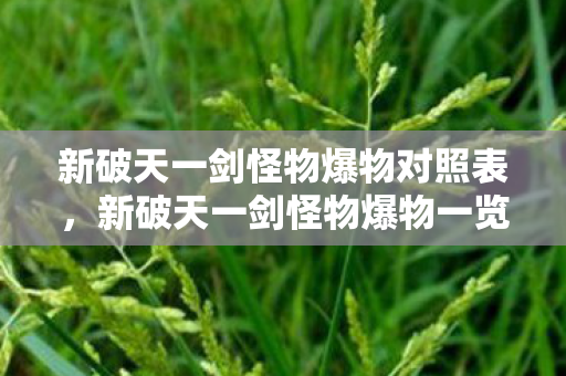 新破天一剑怪物爆物对照表,新破天一剑怪物爆物一览表 新破天一剑怪物爆物对照表,新破天一剑怪物爆物一览表
