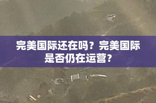 完美国际是否仍在运营图片