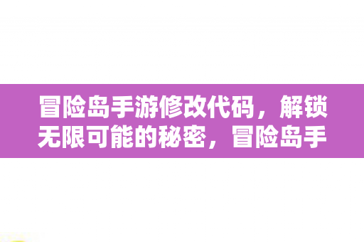 冒险岛手游修改代码，解锁无限可能的秘密，冒险岛手游代码修改，解锁无限可能