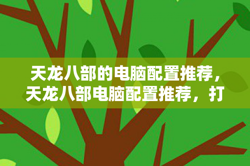 天龙八部的电脑配置推荐图片