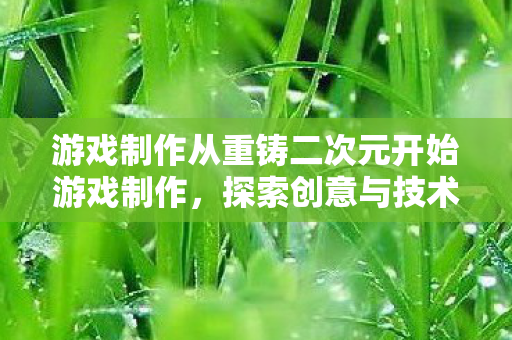 游戏制作从重铸二次元开始游戏制作图片
