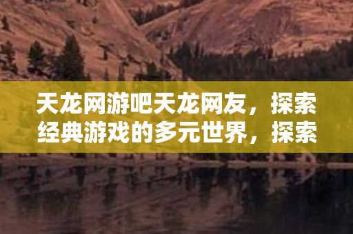 天龙网游吧天龙网友的奇妙之旅图片