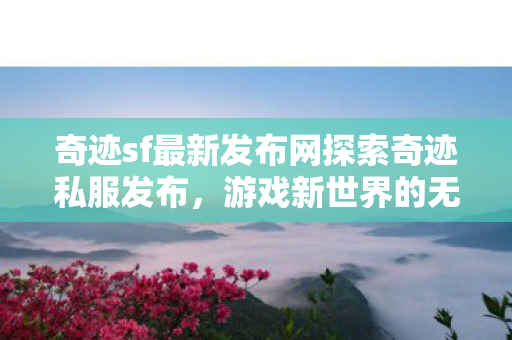 奇迹sf最新发布网探索奇迹私服发布图片