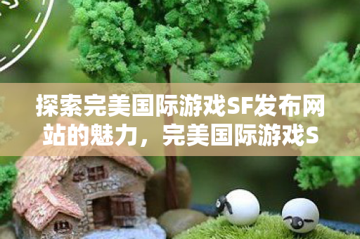 探索完美国际游戏SF发布网站的魅力图片