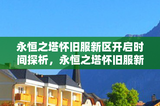 永恒之塔怀旧服新区开启时间探析图片