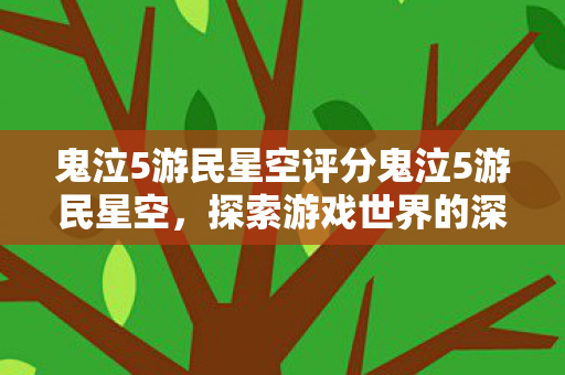 鬼泣5游民星空评分鬼泣5游民星空,探索游戏世界的深度与广度,鬼泣5游民星空,探索游戏世界的深度与广度 鬼泣5游民星空评分鬼泣5游民星空,探索游戏世界的深度与广度,鬼泣5游民星空,探索游戏世界的深度与广度