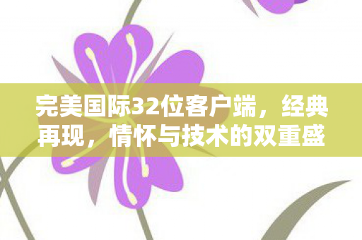 情怀与技术的双重盛宴再现经典图片