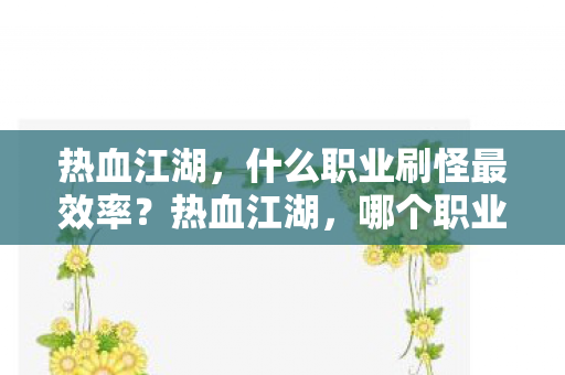 热血江湖，什么职业刷怪最效率？热血江湖，哪个职业刷怪效率最高？