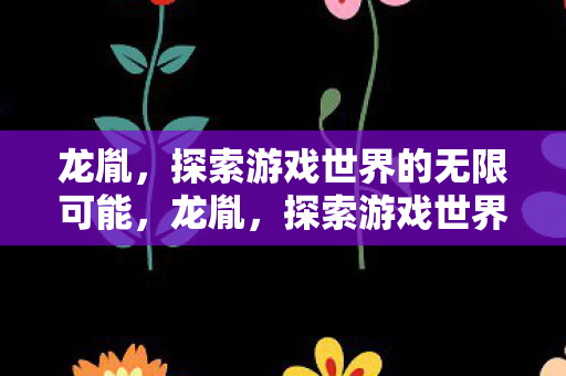 探索游戏世界的无限可能图片