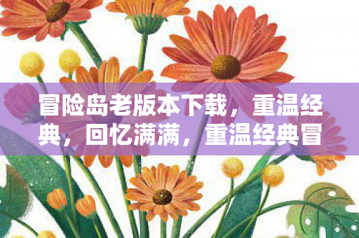 冒险岛老版本下载,重温经典,回忆满满,重温经典冒险岛老版本下载,回忆满满 冒险岛老版本下载,重温经典,回忆满满,重温经典冒险岛老版本下载,回忆满满