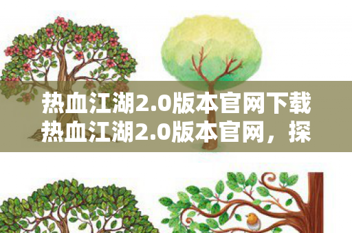 热血江湖2.0版本官网下载热血江湖2.0版本官网，探索全新江湖，体验升级之旅，热血江湖2.0版本官网，探索全新江湖，体验升级之旅