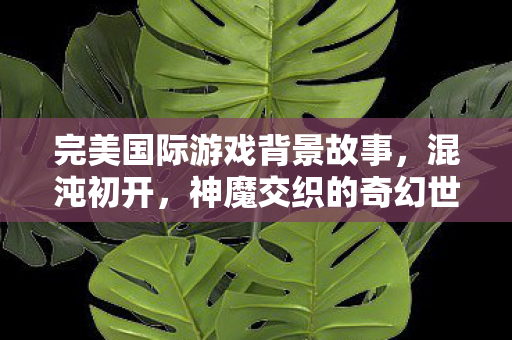 完美国际游戏背景故事揭秘图片
