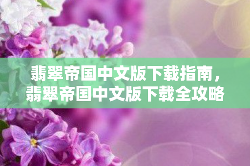 翡翠帝国中文版下载全攻略图片