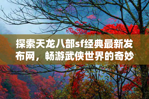 探索天龙八部sf经典最新发布网图片