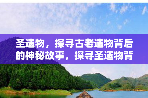 探寻古老遗物背后的神秘故事图片