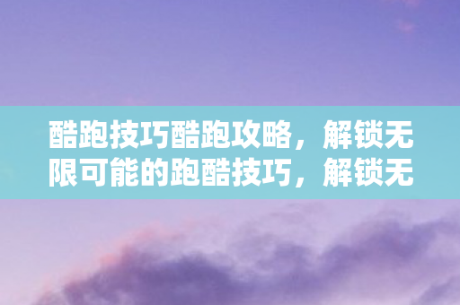 解锁无限可能的跑酷技巧图片