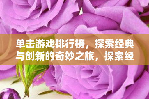 单击游戏排行榜,探索经典与创新的奇妙之旅,探索经典与创新,单击游戏排行榜奇妙之旅 单击游戏排行榜,探索经典与创新的奇妙之旅,探索经典与创新,单击游戏排行榜奇妙之旅