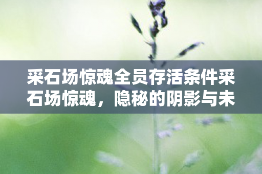 采石场惊魂全员存活条件采石场惊魂图片