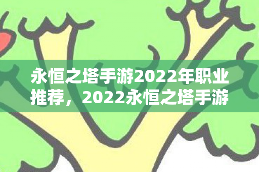 2022永恒之塔手游职业推荐指南图片