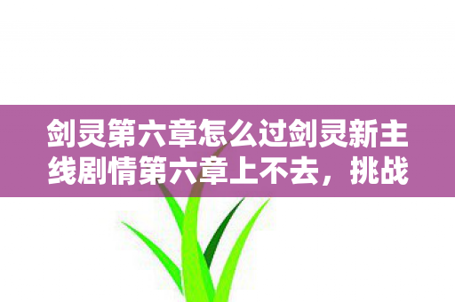 剑灵第六章怎么过剑灵新主线剧情第六章上不去图片