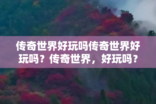传奇世界好玩吗传奇世界好玩吗图片