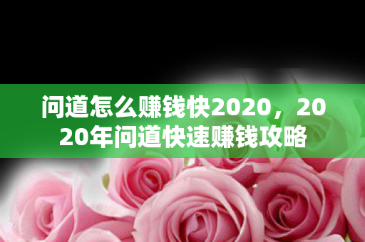 问道怎么赚钱快2020,2020年问道快速赚钱攻略 问道怎么赚钱快2020,2020年问道快速赚钱攻略