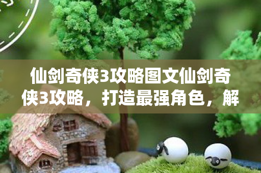 仙剑奇侠3攻略图文仙剑奇侠3攻略图片