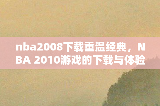 NBA 2008与2010游戏重温经典图片