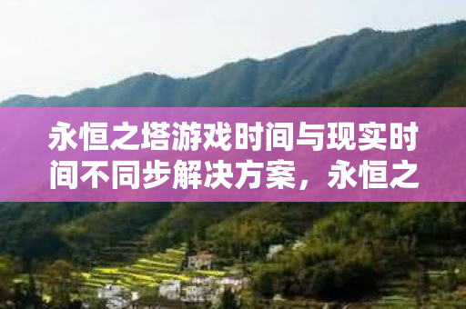 永恒之塔游戏时间与现实时间不同步解决方案图片